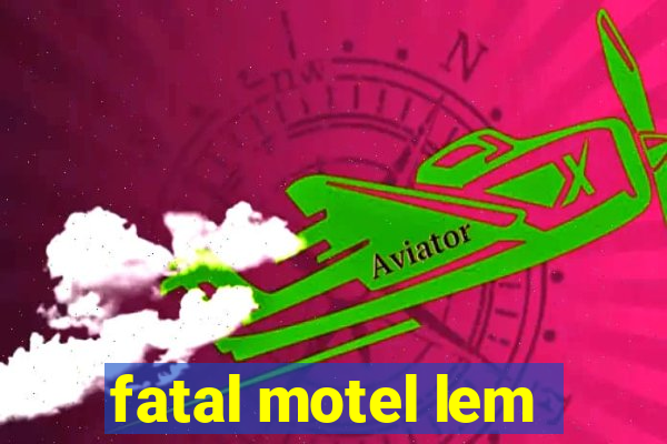 fatal motel lem